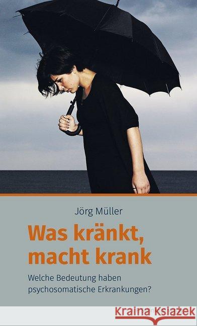 Was kränkt, macht krank : Welche Bedeutung haben psychosomatische Erkrankungen? Müller, Jörg 9783798408531 Steinkopf - książka