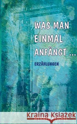 Was man einmal anfängt Werner Reichel 9783752822427 Books on Demand - książka