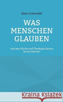 Was Menschen glauben: und was Kirche und Theologie daraus lernen können Klaus Grünwaldt 9783756230495 Books on Demand - książka