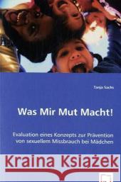 Was Mir Mut Macht! : Evaluation eines Konzepts zur Prävention von sexuellem Missbrauch bei Mädchen Sachs, Tanja 9783639025316 VDM Verlag Dr. Müller - książka