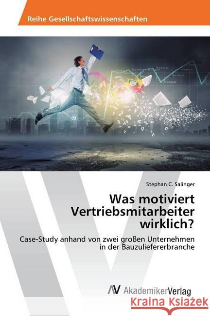 Was motiviert Vertriebsmitarbeiter wirklich? : Case-Study anhand von zwei großen Unternehmen in der Bauzuliefererbranche Salinger, Stephan C. 9786202222785 AV Akademikerverlag - książka