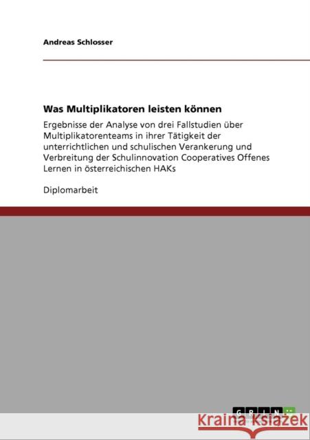 Was Multiplikatoren leisten können: Ergebnisse der Analyse von drei Fallstudien über Multiplikatorenteams in ihrer Tätigkeit der unterrichtlichen und Schlosser, Andreas 9783640217403 Grin Verlag - książka