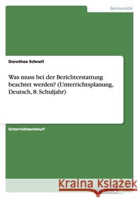 Was muss bei der Berichterstattung beachtet werden? (Unterrichtsplanung, Deutsch, 8. Schuljahr) Dorothee Schnell 9783638957588 Grin Verlag - książka