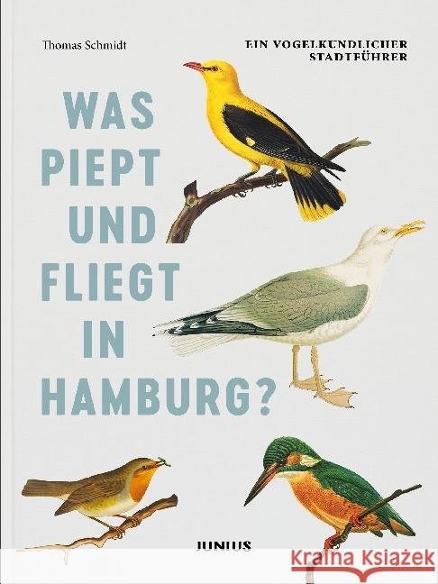 Was piept und fliegt in Hamburg? : Ein vogelkundlicher Stadtführer Schmidt, Thomas 9783885067795 Junius Verlag - książka