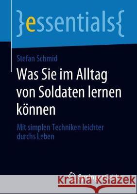 Was Sie Im Alltag Von Soldaten Lernen Können: Mit Simplen Techniken Leichter Durchs Leben Schmid, Stefan 9783658277611 Springer Gabler - książka