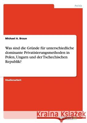 Was sind die Gründe für unterschiedliche dominante Privatisierungsmethoden in Polen, Ungarn und der Tschechischen Republik? Braun, Michael a. 9783640193806 Grin Verlag - książka