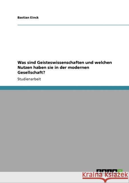 Was sind Geisteswissenschaften und welchen Nutzen haben sie in der modernen Gesellschaft? Bastian Einck 9783640702527 Grin Verlag - książka