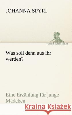 Was soll denn aus ihr werden? Spyri, Johanna 9783842417502 TREDITION CLASSICS - książka