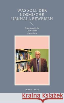 Was soll der kosmische Urknall beweisen: Zweisprachig in Deutsch und Chinesisch Dietmar Dressel 9783755770275 Books on Demand - książka