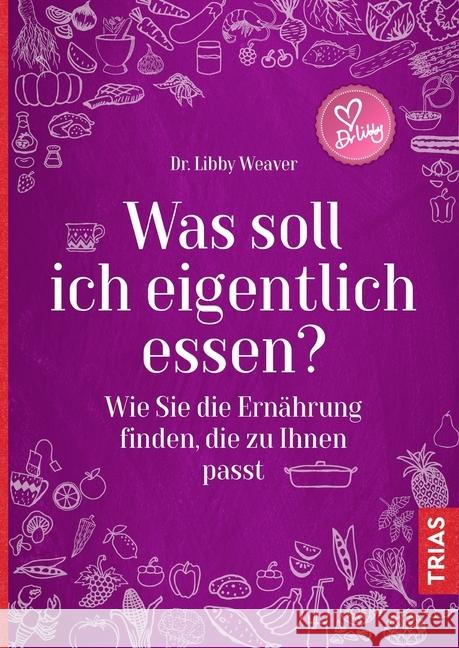 Was soll ich eigentlich essen? : Wie Sie die Ernährung finden, die zu Ihnen passt Weaver, Libby 9783432107554 Trias - książka