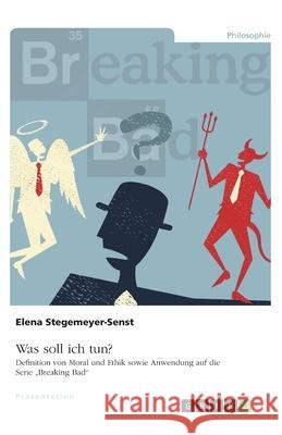 Was soll ich tun? Definition von Moral und Ethik sowie Anwendung auf die Serie Breaking Bad Stegemeyer-Senst, Elena 9783346129796 Grin Verlag - książka