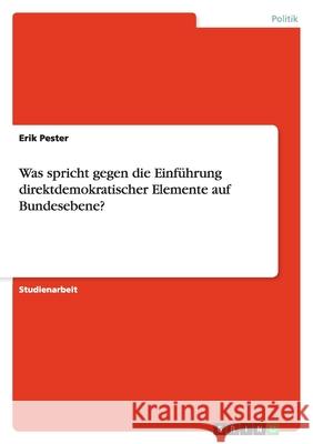 Was spricht gegen die Einführung direktdemokratischer Elemente auf Bundesebene? Erik Pester 9783638772792 Grin Verlag - książka