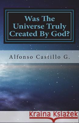 Was The Universe Truly Created By God? G, Alfonso Castillo 9781719229654 Createspace Independent Publishing Platform - książka