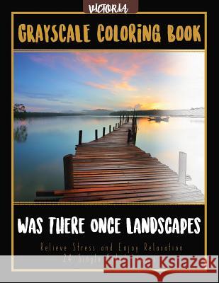 Was There Once Landscapes: Landscapes Grayscale Coloring Book Relieve Stress and Enjoy Relaxation 24 Single Sided Images Victoria 9781544231488 Createspace Independent Publishing Platform - książka