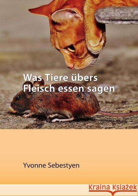 Was Tiere übers Fleisch essen sagen Sebestyen, Yvonne 9783746724621 epubli - książka