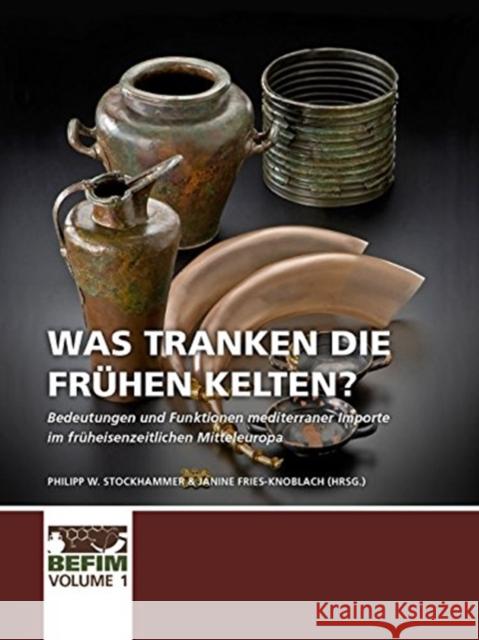 Was Tranken Die Frühen Kelten?: Bedeutungen Und Funktionen Mediterraner Importe Im Früheisenzeitlichen Mitteleuropa. Internationale Konferenz Kloster Stockhammer, Philipp W. 9789088906145 Oxbow Books (ML) - książka