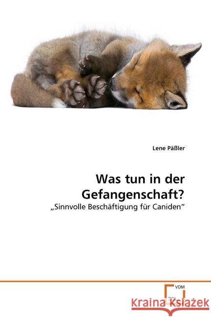 Was tun in der Gefangenschaft? : Sinnvolle Beschäftigung für Caniden Päßler, Lene 9783639332827 VDM Verlag Dr. Müller - książka