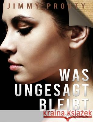 Was ungesagt bleibt: Ein Roman Jimmy Prouty 9781803434971 Jimmy Prouty - książka