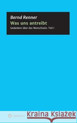 Was uns antreibt Renner, Bernd G. 9783746978789 Tredition Gmbh - książka