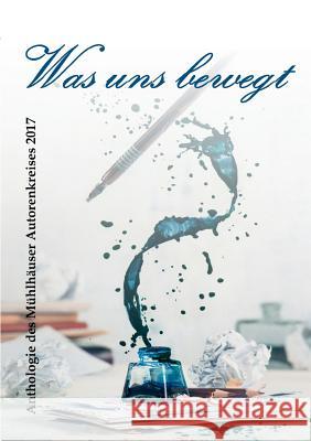 Was uns bewegt: Anthologie des Mühlhäuser Autorenkreises 2017 Yvonne Bauer, Christiane Erdmann, Elke Felke 9783746017822 Books on Demand - książka