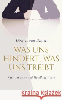 Was uns hindert, was uns treibt: Raus aus Krise und Handlungsstarre Dirk T. Va 9783751949453 Books on Demand - książka