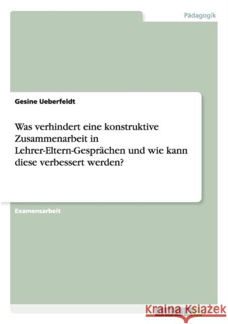 Was verhindert eine konstruktive Zusammenarbeit in Lehrer-Eltern-Gesprächen und wie kann diese verbessert werden? Gesine Ueberfeldt 9783668068001 Grin Verlag - książka