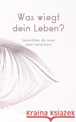 Was wiegt dein Leben?: Geschichten, die unser Leben bereichern Michael Behn, Peter Bödeker 9783746013916 Books on Demand - książka