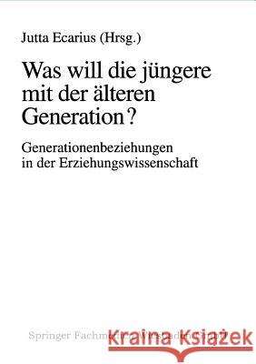 Was Will Die Jüngere Mit Der Älteren Generation?: Generationsbeziehungen Und Generationenverhältnisse in Der Erziehungswissenschaft Ecarius, Jutta 9783810019493 Vs Verlag Fur Sozialwissenschaften - książka