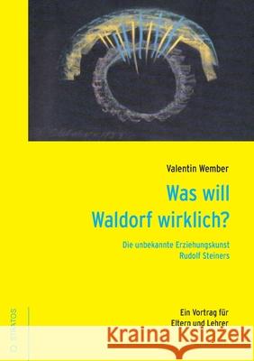 Was will Waldorf wirklich?: Die unbekannte Eziehungskunst Rudolf Steiners. Valentin Wember 9783943731705 Stratosverlag - książka