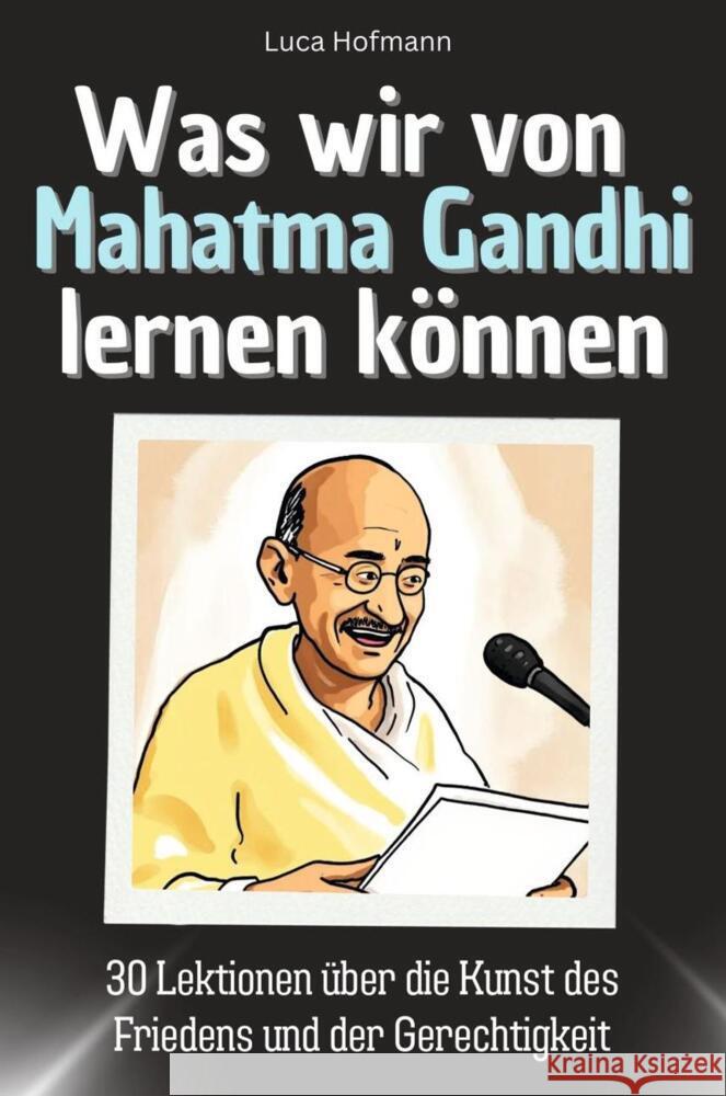 Was wir von Mahatma Gandhi lernen können - Das perfekte Geschenk für Weihnachten und Geburtstag für Männer, Frauen und Teenager Hofmann, Luca 9783759115362 FlipFlop - książka