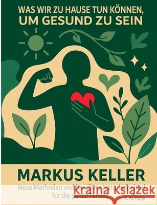 Was wir zu Hause tun k?nnen, um gesund zu sein: Neue Methoden und bew?hrte Naturheilmittel f?r die ganze Familie Markus Keller 9783819202131 Bod - Books on Demand - książka