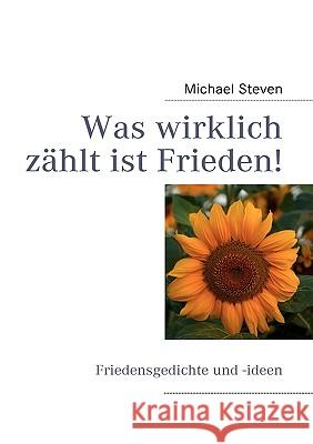 Was wirklich zählt ist Frieden!: Friedensgedichte und -ideen von Michael Steven Steven, Michael 9783839143452 Bod - książka