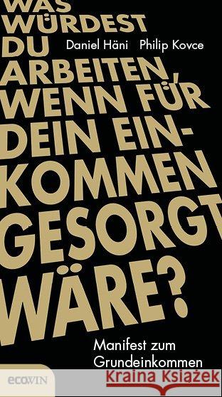 Was würdest du arbeiten, wenn für dein Einkommen gesorgt wäre? : Manifest zum Grundeinkommen Häni, Daniel; Kovce, Philip 9783711001207 Ecowin Verlag - książka