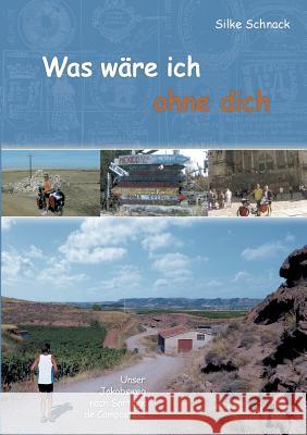 Was wäre ich ohne dich: Unser Jakobsweg nach Santiago de Compostela Schnack, Silke 9783746075785 Books on Demand - książka