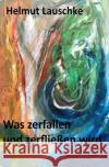 Was zerfallen und zerfließen wird : Die Bilden und Unbilden des Lebens Lauschke, Helmut 9783748554967 epubli