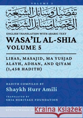 Wasa'il al-Shia, Vol. 5: Libas, Masajid, Ma Yusjad Alayh, Adhan, and Qiyam (1,458 Hadith) Shia Heritage Foundation 9798950755088 Shia Heritage Foundation - książka