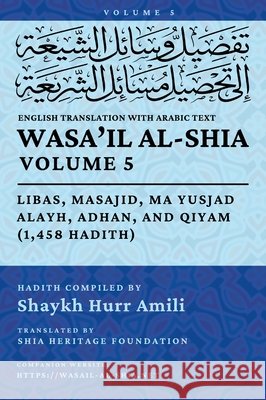 Wasa'il al-Shia, Vol. 5: Libas, Masajid, Ma Yusjad Alayh, Adhan, and Qiyam (1,458 Hadith) Shia Heritage Foundation 9798950755095 Shia Heritage Foundation - książka