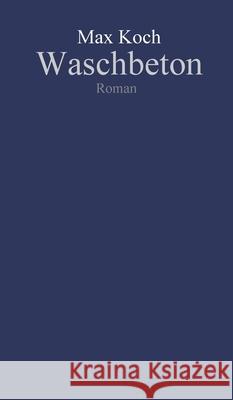 Waschbeton: Chronik der Selbstentwirklichung Max Koch 9783347370739 Tredition Gmbh - książka