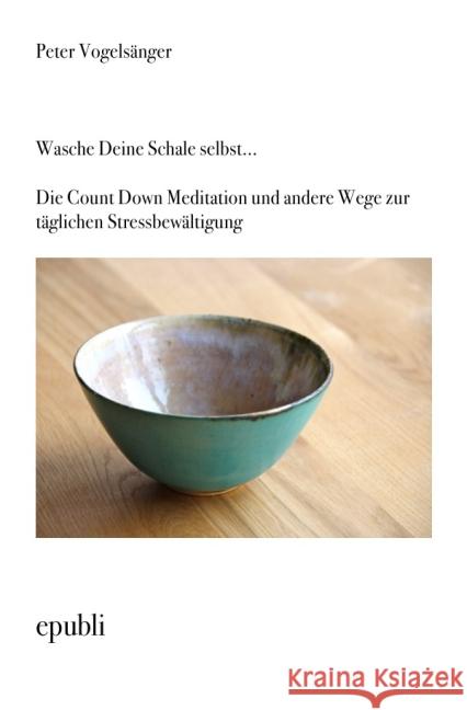 Wasche Deine Schale selbst...Die Count Down Meditation und andere Wege zur täglichen Stressbewältigung Vogelsänger, Peter 9783737512466 epubli - książka