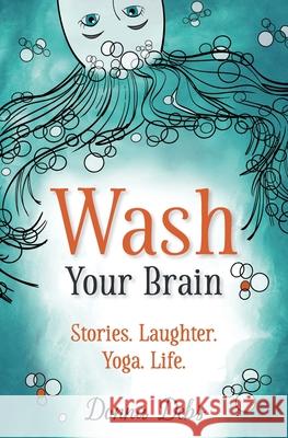 Wash Your Brain: Stories. Laughter. Yoga. Life. Donna Debs 9781737422112 Wanderwonder Books - książka