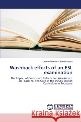 Washback effects of an ESL examination Nkosana, Leonard Mwalimu Ben 9783838301143 LAP Lambert Academic Publishing AG & Co KG - książka
