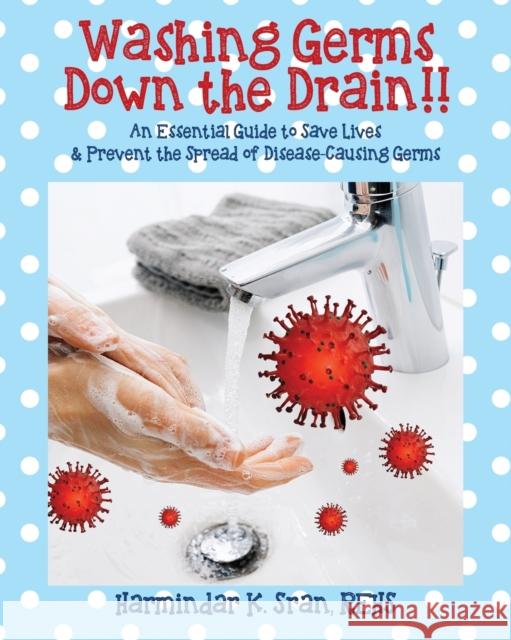 Washing Germs Down the Drain!! An Essential Guide to Save Lives & Prevent the Spread of Disease-Causing Germs Rehs Harmindar K. Sran 9781977226273 Outskirts Press - książka
