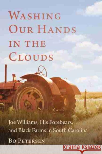 Washing Our Hands in the Clouds: Joe Williams, His Forebears, and Black Farms in South Carolina Bo Petersen 9781611175516 University of South Carolina Press - książka
