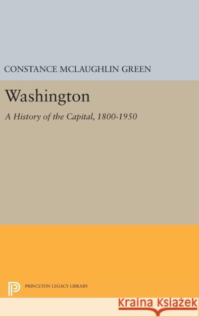 Washington: A History of the Capital, 1800-1950 Constance McLaughlin Green 9780691654348 Princeton University Press - książka