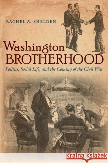 Washington Brotherhood: Politics, Social Life, and the Coming of the Civil War Rachel A. Shelden 9781469626505 University of North Carolina Press - książka