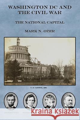 Washington DC and the Civil War: The National Capital Mark N. Ozer 9781505272277 Createspace - książka