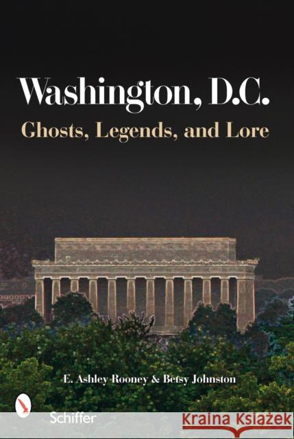 Washington, D.C.: Ghosts, Legends, and Lore E. Ashley Rooney 9780764329616 Schiffer Publishing - książka