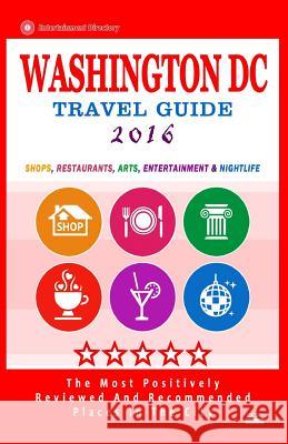 Washington DC Travel Guide 2016: Shops, Restaurants, Arts, Entertainment and Nightlife in Washington DC (City Travel Guide 2016) Anthony M. Harrison 9781517611422 Createspace - książka