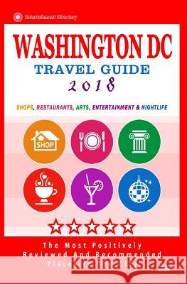 Washington DC Travel Guide 2018: Shops, Restaurants, Arts, Entertainment and Nightlife in Washington DC (City Travel Guide 2018) Anthony M. Harrison 9781545011614 Createspace Independent Publishing Platform - książka