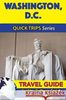 Washington D.C. Travel Guide (Quick Trips Series): Sights, Culture, Food, Shopping & Fun Jody Swift 9781534940789 Createspace Independent Publishing Platform - książka